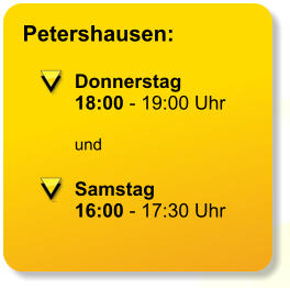Petershausen:  Donnerstag 18:00 - 19:00 Uhr  und  Samstag 16:00 - 17:30 Uhr